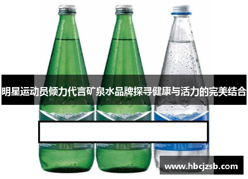 明星运动员倾力代言矿泉水品牌探寻健康与活力的完美结合